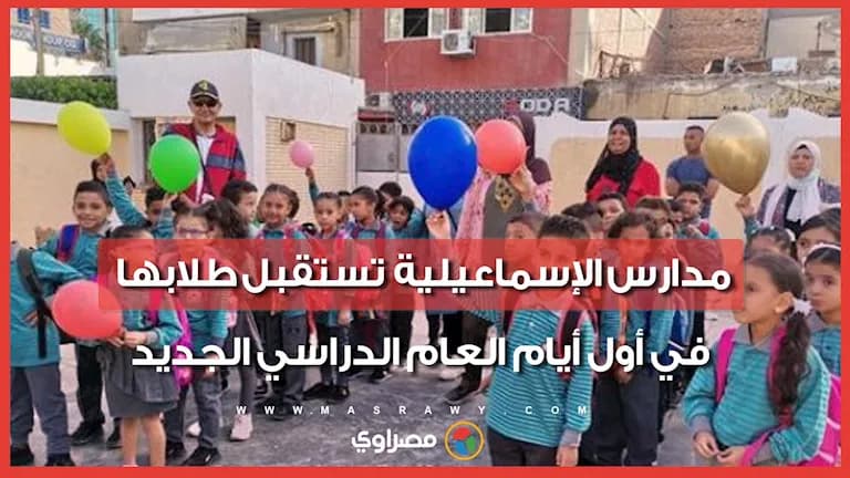 مدارس الإسماعيلية تستقبل الطلاب بالألعاب والهديا